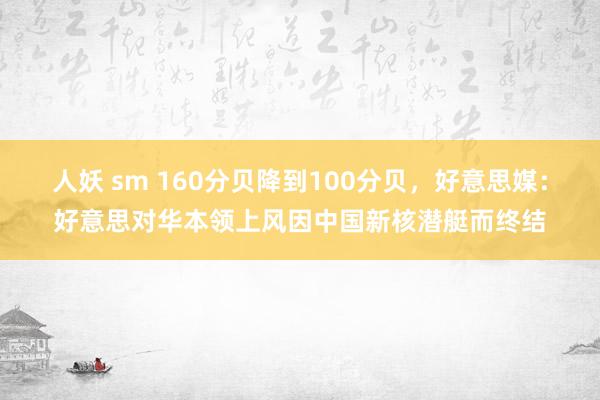 人妖 sm 160分贝降到100分贝，好意思媒：好意思对华本领上风因中国新核潜艇而终结